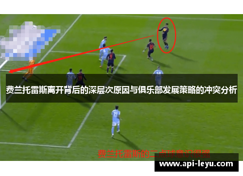 费兰托雷斯离开背后的深层次原因与俱乐部发展策略的冲突分析 费兰托雷斯离开背后的深层次原因与俱乐部发展策略的冲突分析