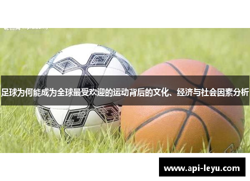 足球为何能成为全球最受欢迎的运动背后的文化、经济与社会因素分析 足球为何能成为全球最受欢迎的运动背后的文化、经济与社会因素分析