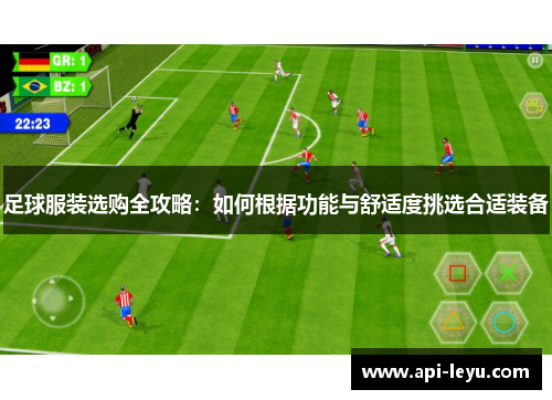 足球服装选购全攻略:如何根据功能与舒适度挑选合适装备 足球服装选购全攻略:如何根据功能与舒适度挑选合适装备