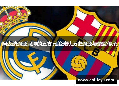 阿森纳渊源深厚的五支兄弟球队历史渊源与荣耀传承