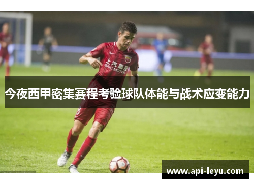 今夜西甲密集赛程考验球队体能与战术应变能力