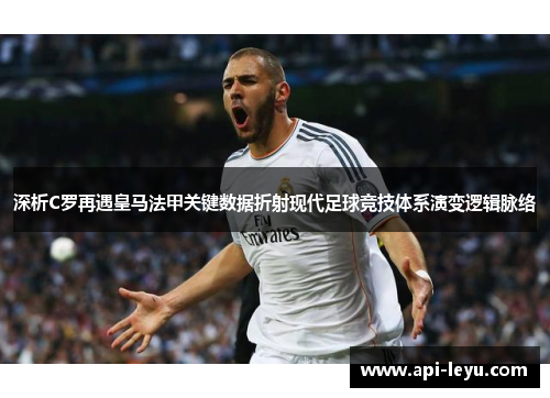 深析C罗再遇皇马法甲关键数据折射现代足球竞技体系演变逻辑脉络