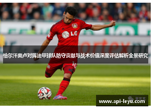 恰尔汗奥卢对阵法甲球队防守贡献与战术价值深度评估解析全景研究