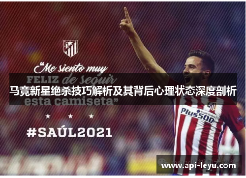 马竞新星绝杀技巧解析及其背后心理状态深度剖析