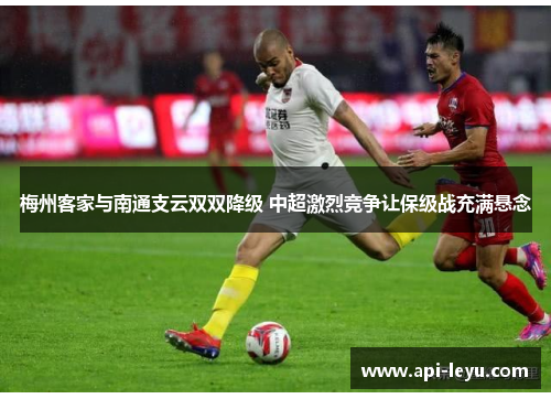 梅州客家与南通支云双双降级 中超激烈竞争让保级战充满悬念